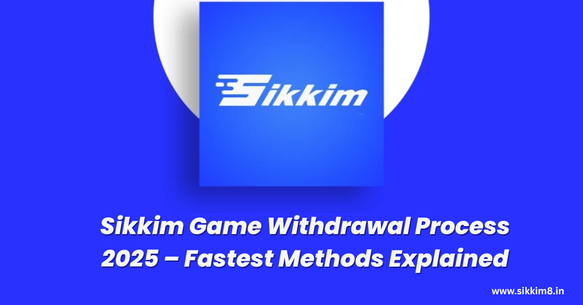 Sikkim Game Withdrawal Process 2025 – Fastest Methods Explained