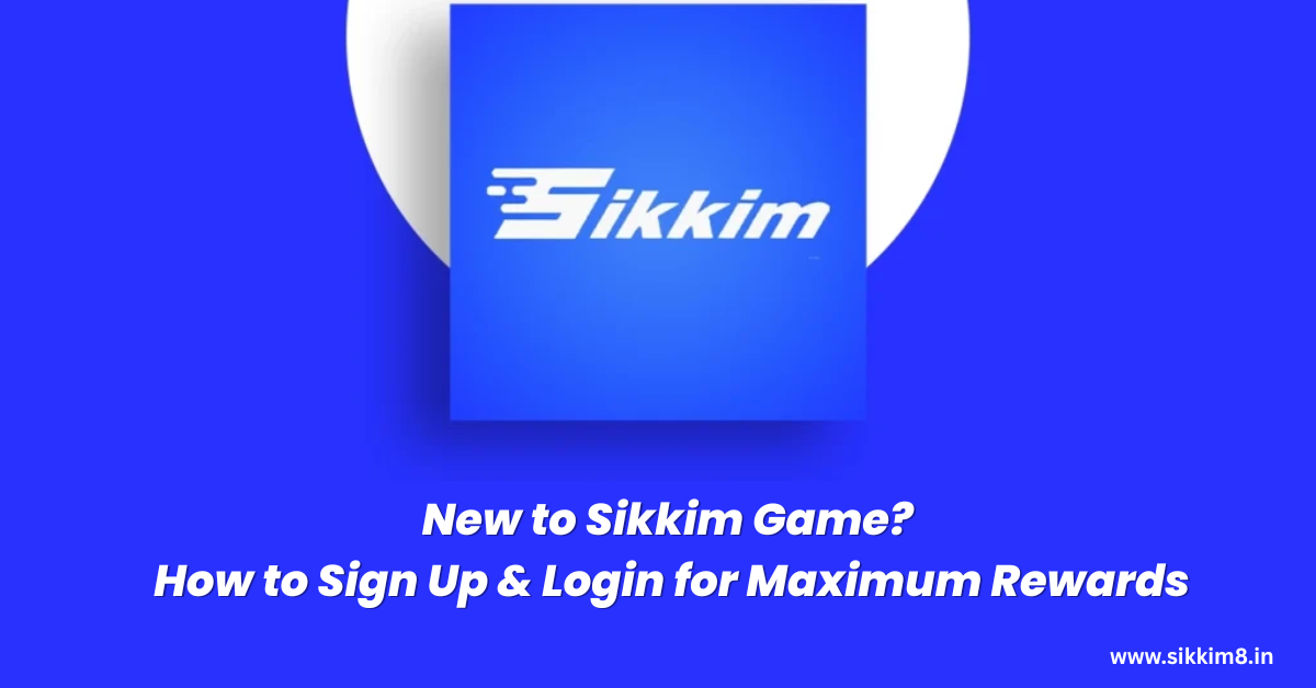 New to Sikkim Game How to Sign Up & Login for Maximum Rewards